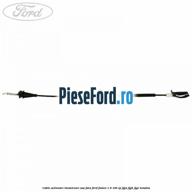 Cablu actionare incuietoare usa fata Ford Fusion 1.6 100 cp Cablu actionare incuietoare usa fata Ford Fusion 1.6 100 cp FYJA, FYJB, FYJC benzina