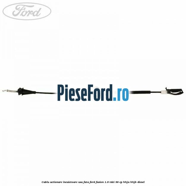 Cablu actionare incuietoare usa fata Ford Fusion 1.6 TDCi 90 cp Cablu actionare incuietoare usa fata Ford Fusion 1.6 TDCi 90 cp HHJA, HHJB diesel
