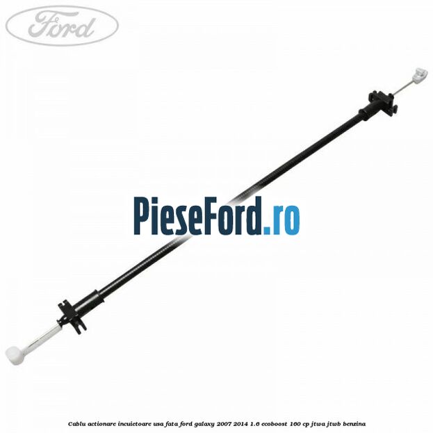 Cablu actionare incuietoare usa fata Ford Galaxy 2007-2014 1.6 EcoBoost 160 cp JTWA, JTWB benzina