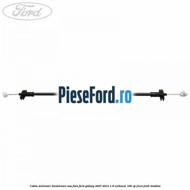 Cablu actionare incuietoare usa fata Ford Galaxy 2007-2014 1.6 EcoBoost 160 cp JTWA, JTWB benzina