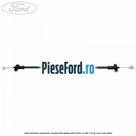 Cablu actionare incuietoare usa fata Ford Galaxy 2007-2014 1.6 TDCi 115 cp Cablu actionare incuietoare usa fata Ford Galaxy 2007-2014 1.6 TDCi 115 cp T1WA, T1WB diesel