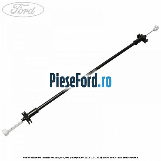 Cablu actionare incuietoare usa fata Ford Galaxy 2007-2014 2.0 145 cp AOWA, AOWB, TBWA, TBWB benzina