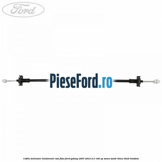 Cablu actionare incuietoare usa fata Ford Galaxy 2007-2014 2.0 145 cp AOWA, AOWB, TBWA, TBWB benzina
