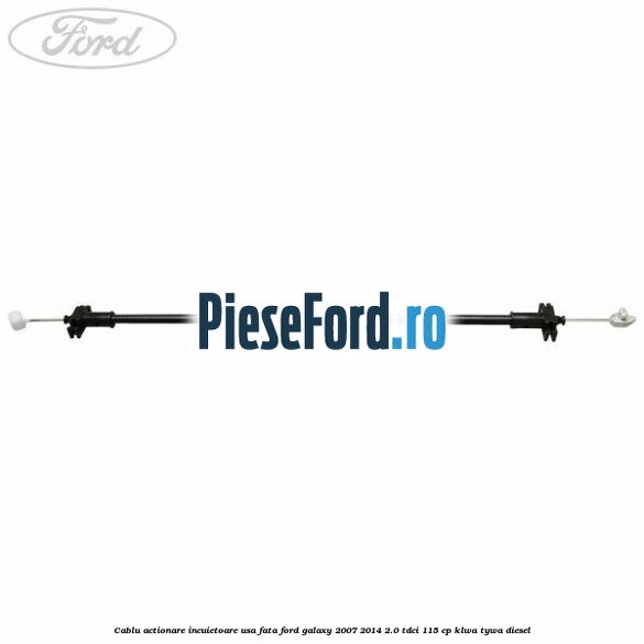 Cablu actionare incuietoare usa fata Ford Galaxy 2007-2014 2.0 TDCi 115 cp KLWA, TYWA diesel