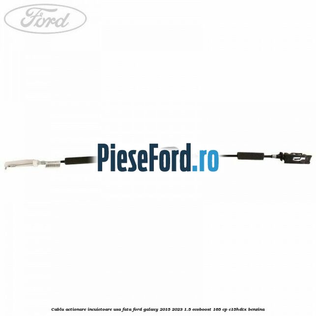 Cablu actionare incuietoare usa fata Ford Galaxy 2015-2023 1.5 EcoBoost 165 cp Cablu actionare incuietoare usa fata Ford Galaxy 2015-2023 1.5 EcoBoost 165 cp C15HDTX benzina