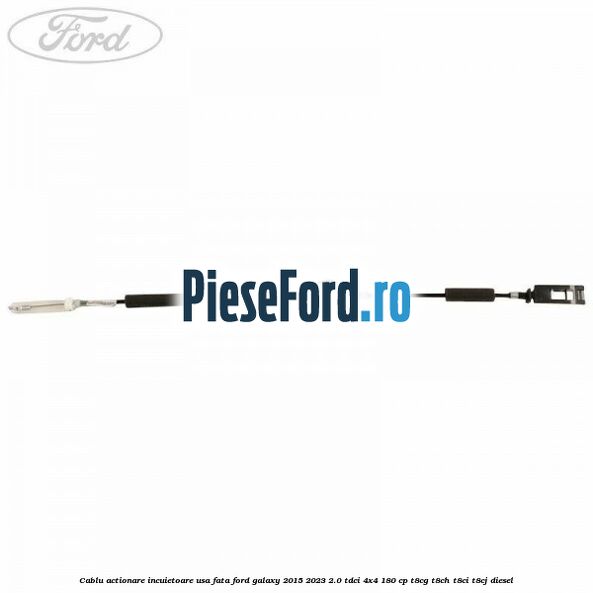 Cablu actionare incuietoare usa fata Ford Galaxy 2015-2023 2.0 TDCi 4x4 180 cp T8CG, T8CH, T8CI, T8CJ diesel