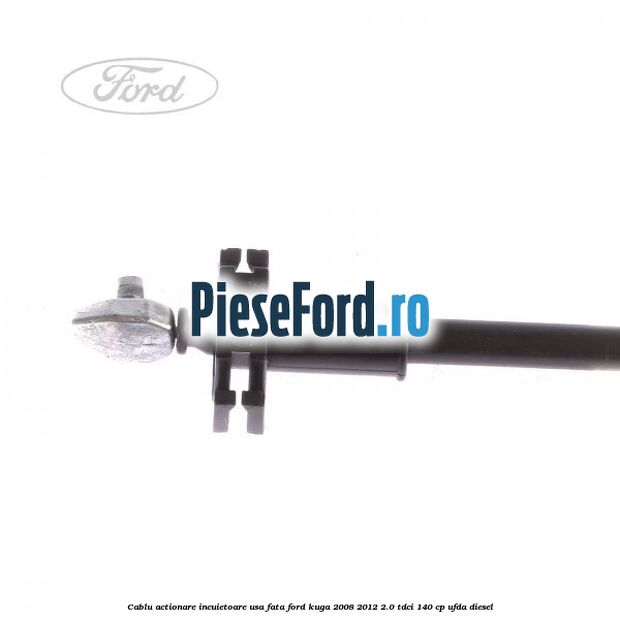 Cablu actionare incuietoare usa fata Ford Kuga 2008-2012 2.0 TDCI 140 cp UFDA diesel