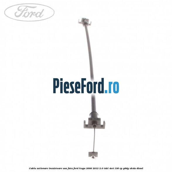 Cablu actionare incuietoare usa fata Ford Kuga 2008-2012 2.0 TDCi 4x4 136 cp G6DG, UKDA diesel