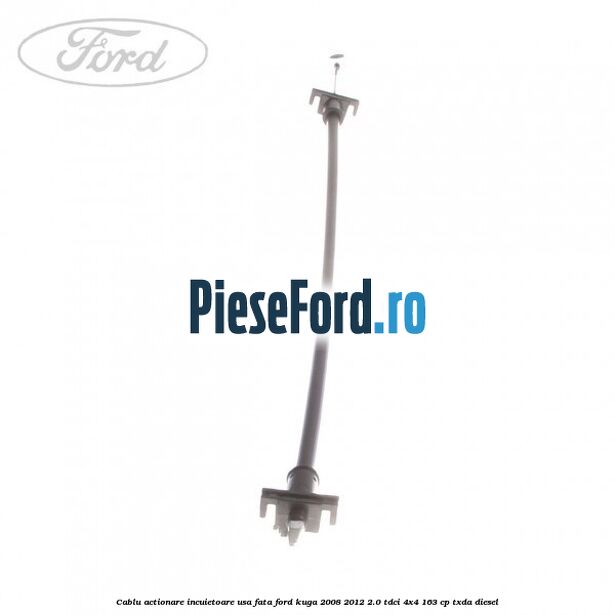 Cablu actionare incuietoare usa fata Ford Kuga 2008-2012 2.0 TDCI 4x4 163 cp TXDA diesel