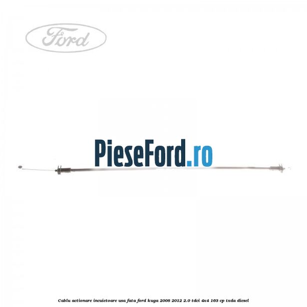 Cablu actionare incuietoare usa fata Ford Kuga 2008-2012 2.0 TDCI 4x4 163 cp TXDA diesel