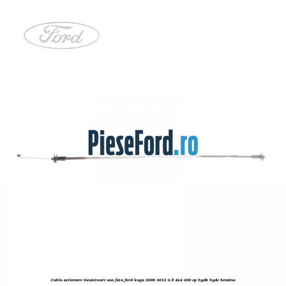 Cablu actionare incuietoare usa fata Ford Kuga 2008-2012 2.5 4x4 200 cp HYDB, HYDC benzina
