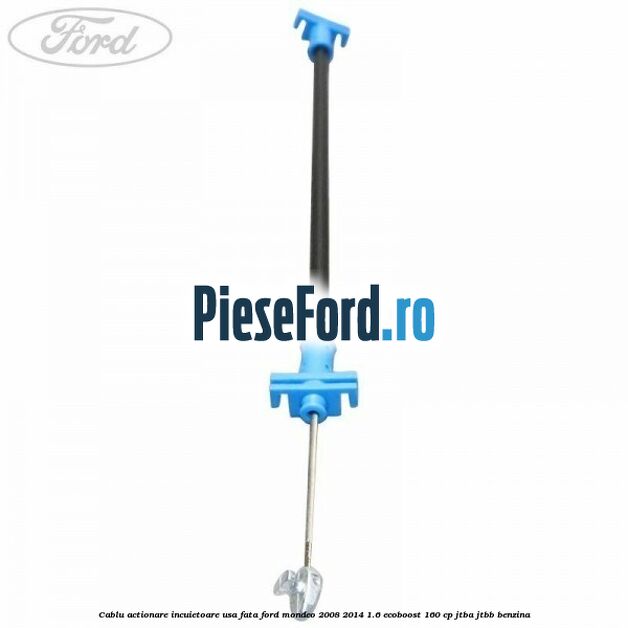Cablu actionare incuietoare usa fata Ford Mondeo 2008-2014 1.6 EcoBoost 160 cp JTBA, JTBB benzina