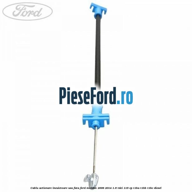Cablu actionare incuietoare usa fata Ford Mondeo 2008-2014 1.6 TDCi 115 cp T1BA, T1BB, T1BC diesel