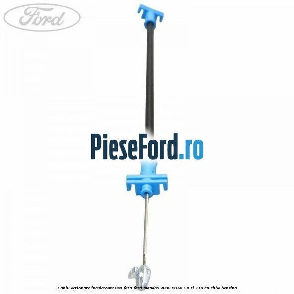 Cablu actionare incuietoare usa fata Ford Mondeo 2008-2014 1.6 Ti 110 cp RHBA benzina