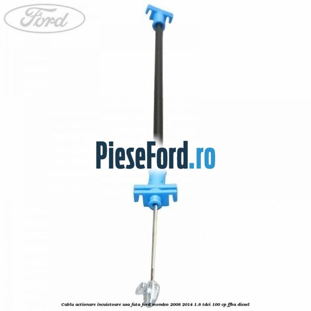 Cablu actionare incuietoare usa fata Ford Mondeo 2008-2014 1.8 TDCi 100 cp FFBA diesel