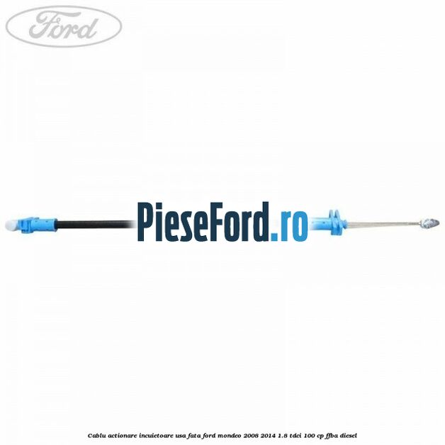 Cablu actionare incuietoare usa fata Ford Mondeo 2008-2014 1.8 TDCi 100 cp FFBA diesel