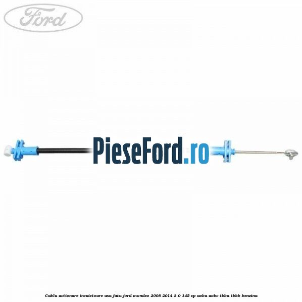 Cablu actionare incuietoare usa fata Ford Mondeo 2008-2014 2.0 145 cp AOBA, AOBC, TBBA, TBBB benzina