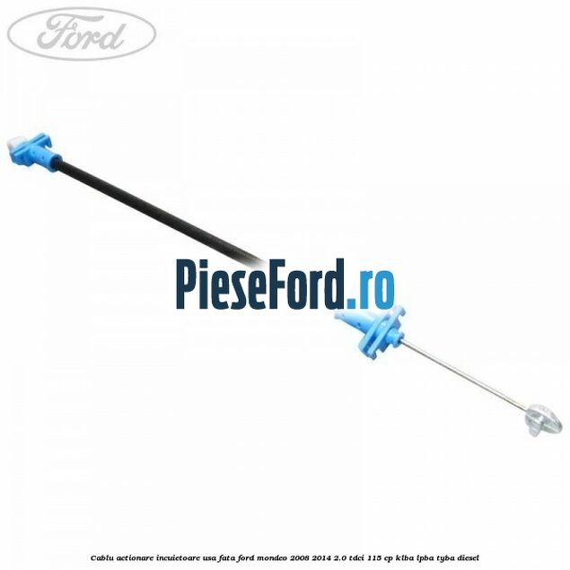 Cablu actionare incuietoare usa fata Ford Mondeo 2008-2014 2.0 TDCi 115 cp KLBA, LPBA, TYBA diesel