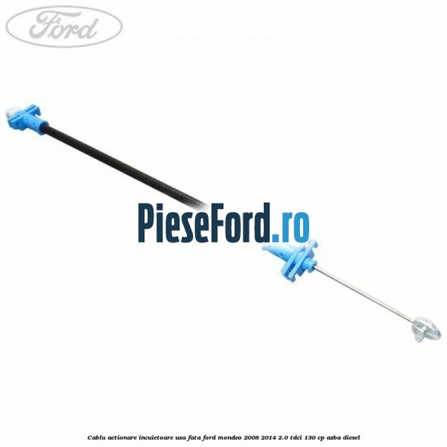 Cablu actionare incuietoare usa fata Ford Mondeo 2008-2014 2.0 TDCi 130 cp AZBA diesel