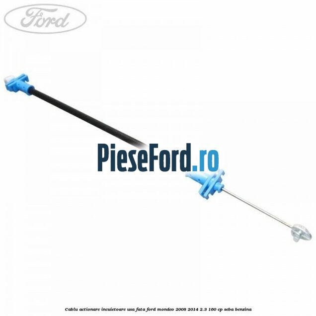 Cablu actionare incuietoare usa fata Ford Mondeo 2008-2014 2.3 160 cp SEBA benzina