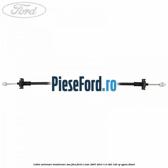Cablu actionare incuietoare usa fata Ford S-Max 2007-2014 1.8 TDCi 125 cp QYWA diesel