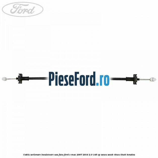 Cablu actionare incuietoare usa fata Ford S-Max 2007-2014 2.0 145 cp AOWA, AOWB, TBWA, TBWB benzina