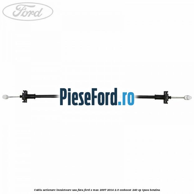 Cablu actionare incuietoare usa fata Ford S-Max 2007-2014 2.0 EcoBoost 240 cp Cablu actionare incuietoare usa fata Ford S-Max 2007-2014 2.0 EcoBoost 240 cp TPWA benzina