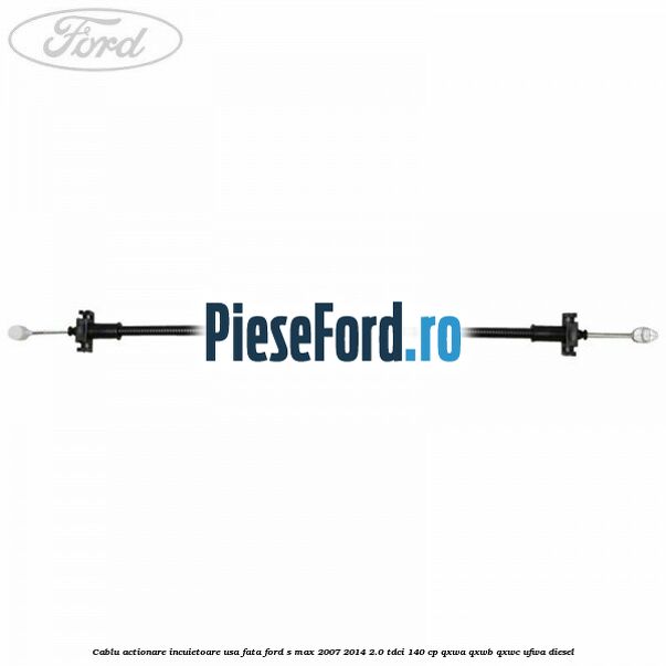 Cablu actionare incuietoare usa fata Ford S-Max 2007-2014 2.0 TDCi 140 cp QXWA, QXWB, QXWC, UFWA diesel