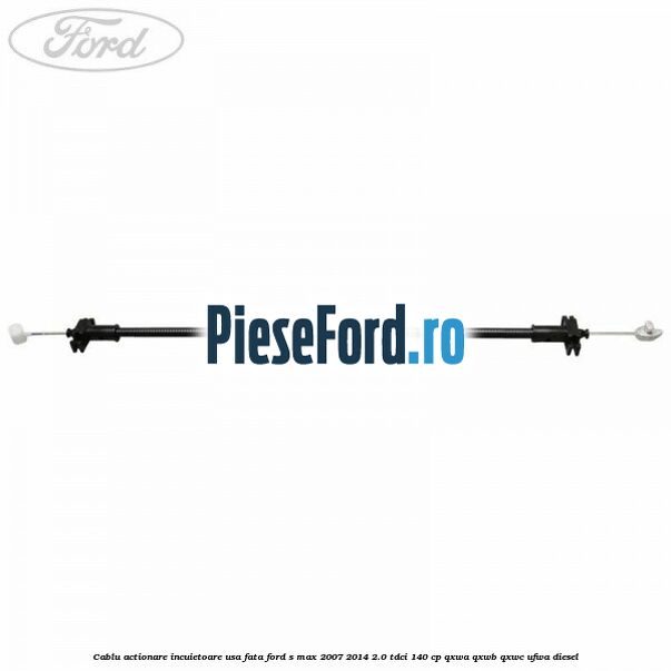 Cablu actionare incuietoare usa fata Ford S-Max 2007-2014 2.0 TDCi 140 cp QXWA, QXWB, QXWC, UFWA diesel