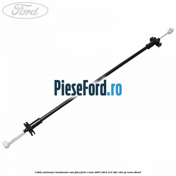 Cablu actionare incuietoare usa fata Ford S-Max 2007-2014 2.0 TDCi 163 cp TXWA diesel