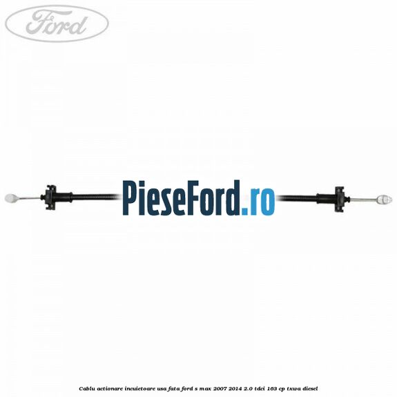 Cablu actionare incuietoare usa fata Ford S-Max 2007-2014 2.0 TDCi 163 cp TXWA diesel