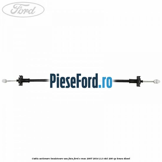 Cablu actionare incuietoare usa fata Ford S-Max 2007-2014 2.2 TDCi 200 cp KNWA diesel