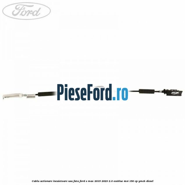 Cablu actionare incuietoare usa fata Ford S-Max 2015-2023 2.0 EcoBlue 4x4 150 cp YMCB diesel