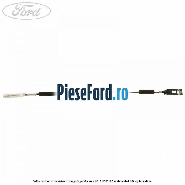 Cablu actionare incuietoare usa fata Ford S-Max 2015-2023 2.0 EcoBlue 4x4 190 cp BCCC diesel