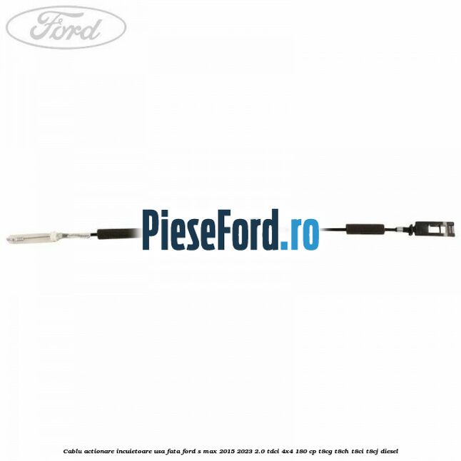 Cablu actionare incuietoare usa fata Ford S-Max 2015-2023 2.0 TDCi 4x4 180 cp T8CG, T8CH, T8CI, T8CJ diesel