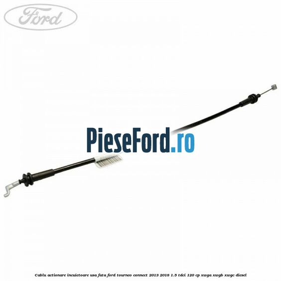 Cablu actionare incuietoare usa fata Ford Tourneo Connect 2013-2018 1.5 TDCi 120 cp XWGA, XWGB, XWGC diesel