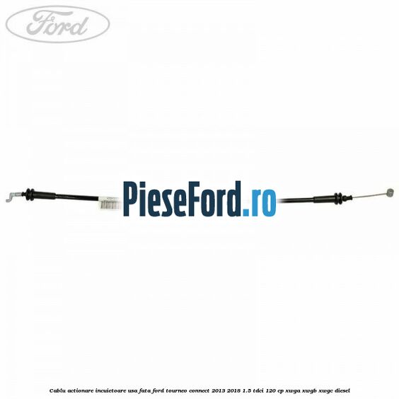 Cablu actionare incuietoare usa fata Ford Tourneo Connect 2013-2018 1.5 TDCi 120 cp XWGA, XWGB, XWGC diesel