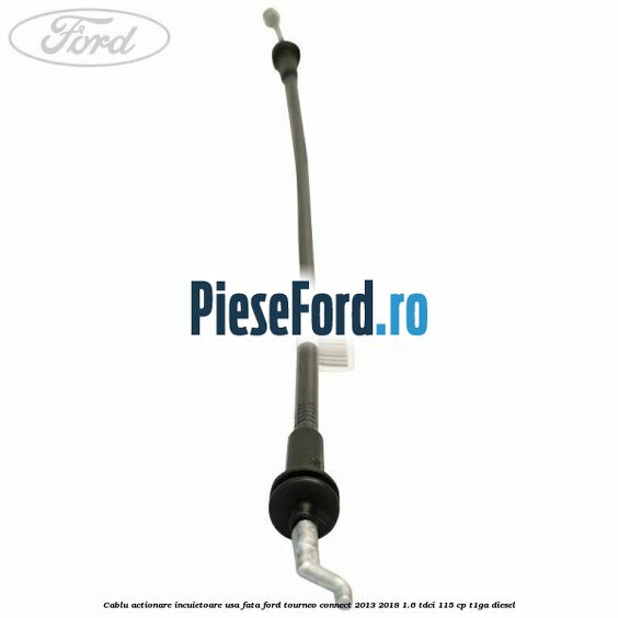 Cablu actionare incuietoare usa fata Ford Tourneo Connect 2013-2018 1.6 TDCi 115 cp Cablu actionare incuietoare usa fata Ford Tourneo Connect 2013-2018 1.6 TDCi 115 cp T1GA diesel