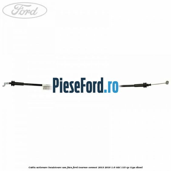 Cablu actionare incuietoare usa fata Ford Tourneo Connect 2013-2018 1.6 TDCi 115 cp Cablu actionare incuietoare usa fata Ford Tourneo Connect 2013-2018 1.6 TDCi 115 cp T1GA diesel
