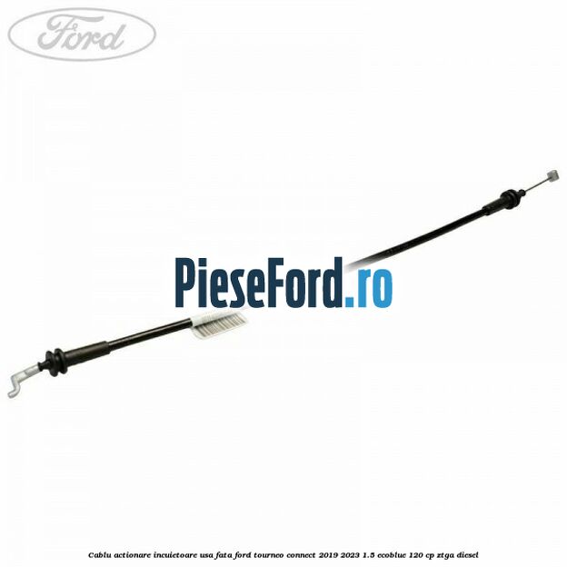 Cablu actionare incuietoare usa fata Ford Tourneo Connect 2019-2023 1.5 EcoBlue 120 cp ZTGA diesel
