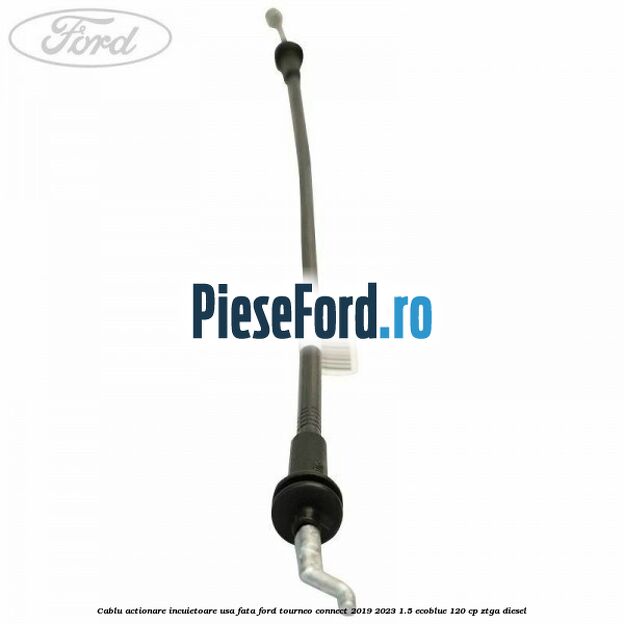 Cablu actionare incuietoare usa fata Ford Tourneo Connect 2019-2023 1.5 EcoBlue 120 cp ZTGA diesel