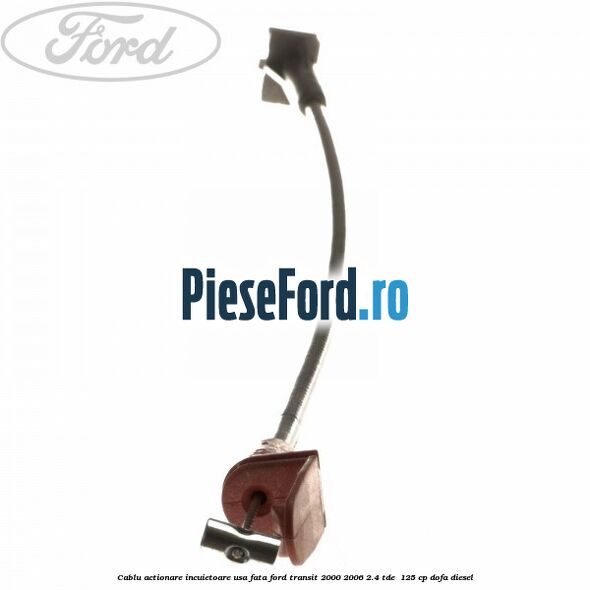 Cablu actionare incuietoare usa fata Ford Transit 2000-2006 2.4 TDE  125 cp DOFA diesel