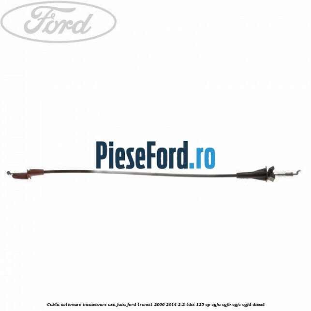 Cablu actionare incuietoare usa fata Ford Transit 2006-2014 2.2 TDCi 125 cp CYFA, CYFB, CYFC, CYFD diesel