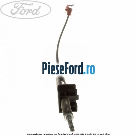 Cablu actionare incuietoare usa fata Ford Transit 2006-2014 2.2 TDCi 130 cp QWFA diesel