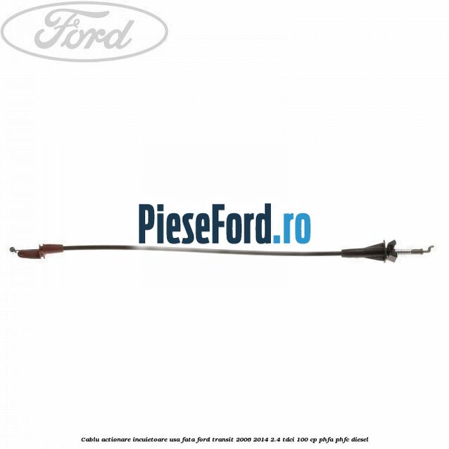 Cablu actionare incuietoare usa fata Ford Transit 2006-2014 2.4 TDCi 100 cp PHFA, PHFC diesel