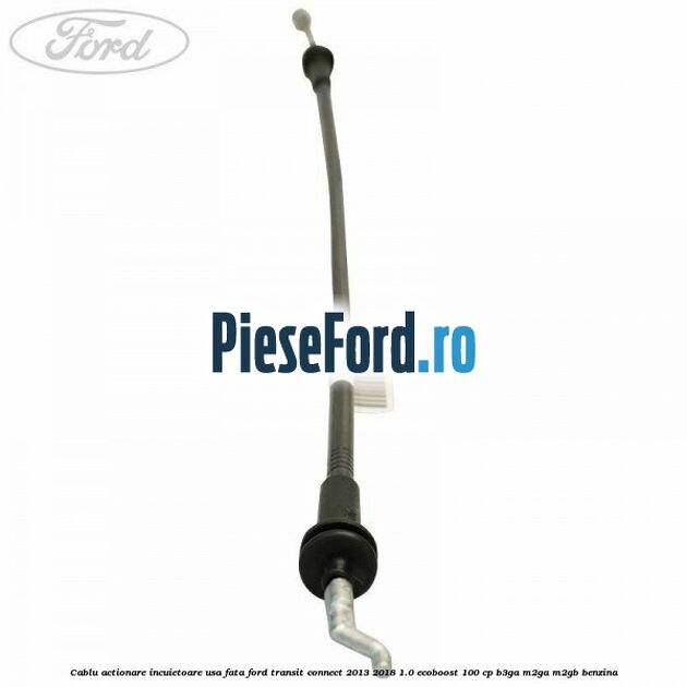 Cablu actionare incuietoare usa fata Ford Transit Connect 2013-2018 1.0 EcoBoost 100 cp B3GA, M2GA, M2GB benzina