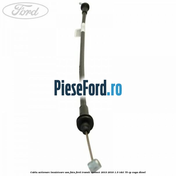 Cablu actionare incuietoare usa fata Ford Transit Connect 2013-2018 1.5 TDCi 75 cp XUGA diesel