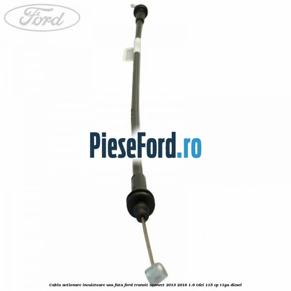 Cablu actionare incuietoare usa fata Ford Transit Connect 2013-2018 1.6 TDCi 115 cp T1GA diesel