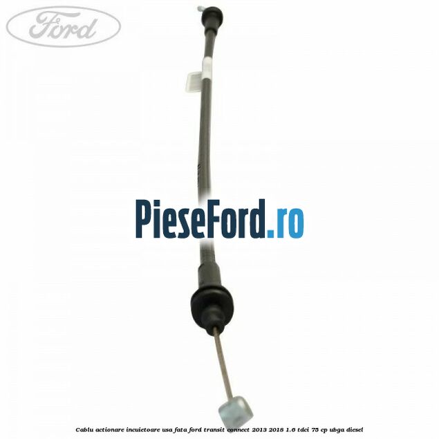 Cablu actionare incuietoare usa fata Ford Transit Connect 2013-2018 1.6 TDCi 75 cp UBGA diesel