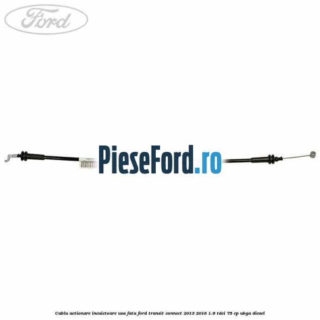 Cablu actionare incuietoare usa fata Ford Transit Connect 2013-2018 1.6 TDCi 75 cp UBGA diesel